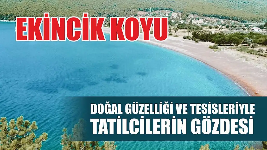 Ekincik Koyu, Doğal Güzelliği ve Tesisleriyle Tatilcilerin Gözdesi