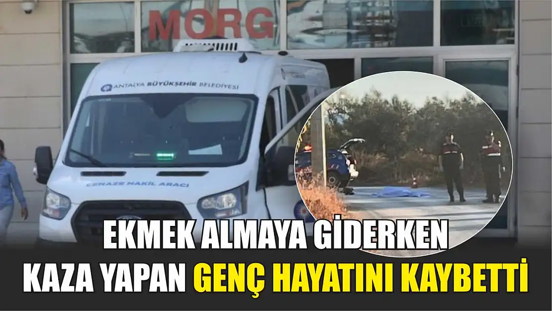 Ekmek almaya giderken kaza yapan genç hayatını kaybetti