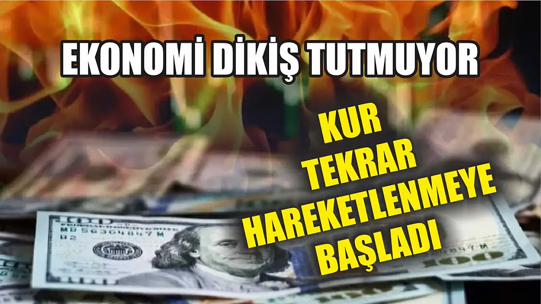 Ekonomi Dikiş Tutmuyor: Kur Tekrar Hareketlenmeye Başladı