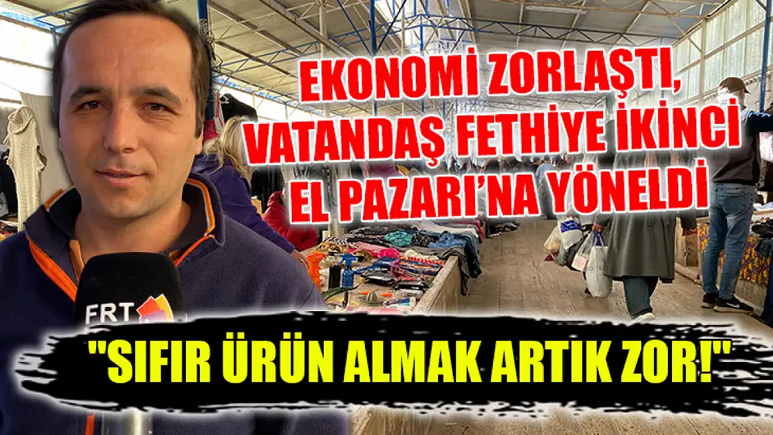 Ekonomi zorlaştı, vatandaş Fethiye İkinci El Pazarı'na yöneldi