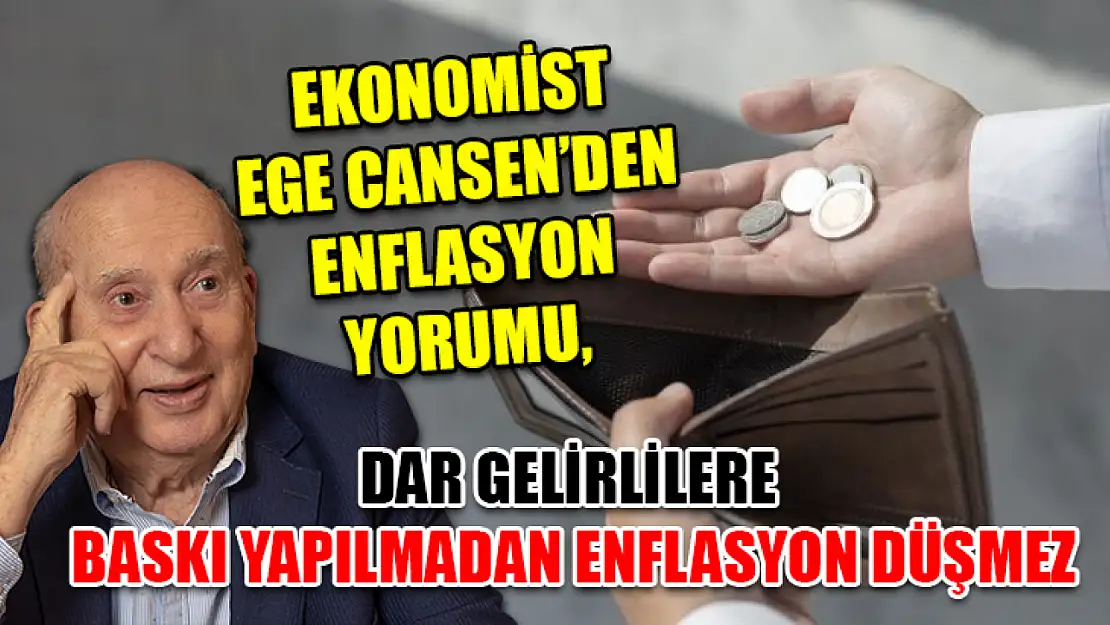 Ekonomist Ege Cansen'den Enflasyon Yorumu, Dar Gelirlilere Baskı Yapılmadan Enflasyon Düşmez