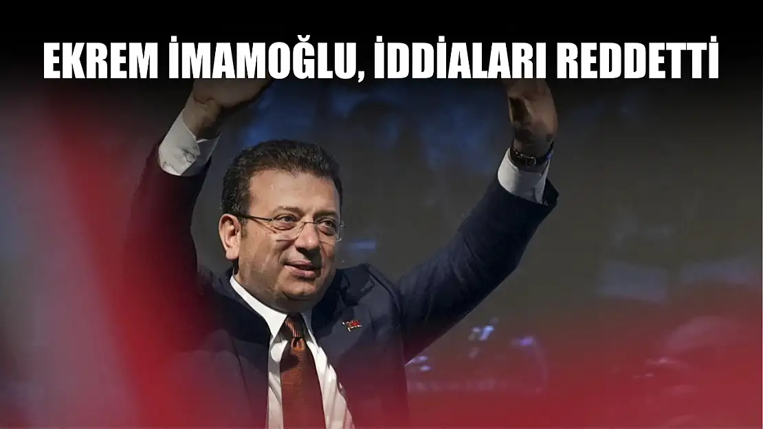 Ekrem İmamoğlu, İddiaları Reddetti