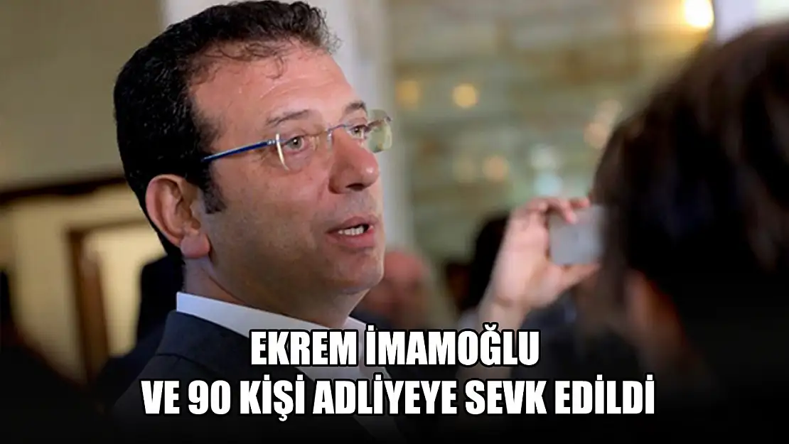 Ekrem İmamoğlu ve 90 kişi adliyeye sevk edildi