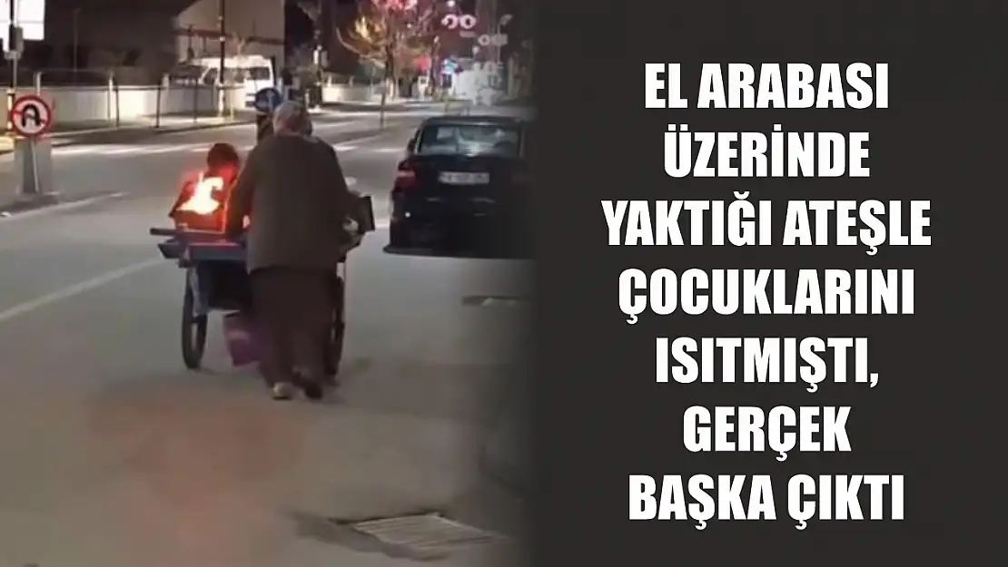 El arabası üzerinde yaktığı ateşle çocuklarını ısıtmıştı, gerçek başka çıktı