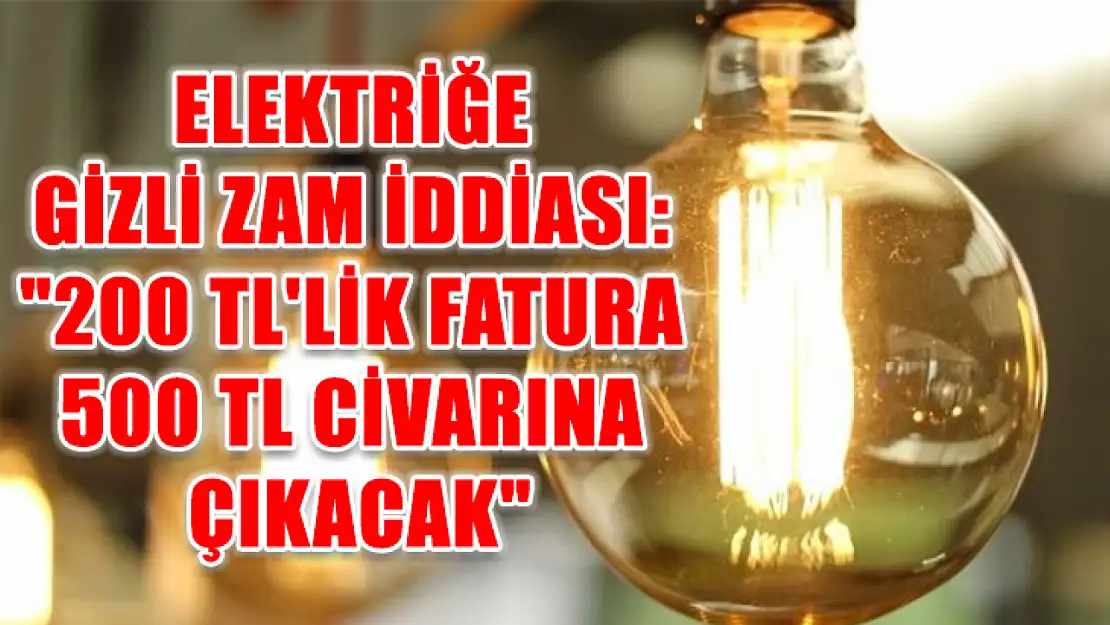 Elektriğe gizli zam iddiası: '200 TL'lik fatura 500 TL civarına çıkacak'