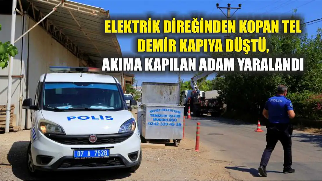 Elektrik direğinden kopan tel demir kapıya düştü, akıma kapılan adam yaralandı