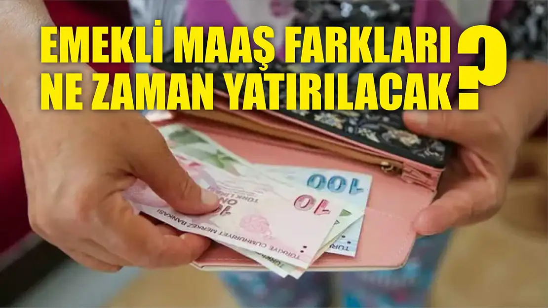 Emekli maaş farkları ne zaman yatırılacak?