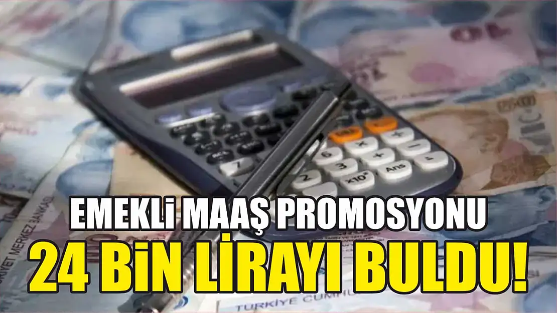 Emekli maaş promosyonu 24 bin lirayı buldu!