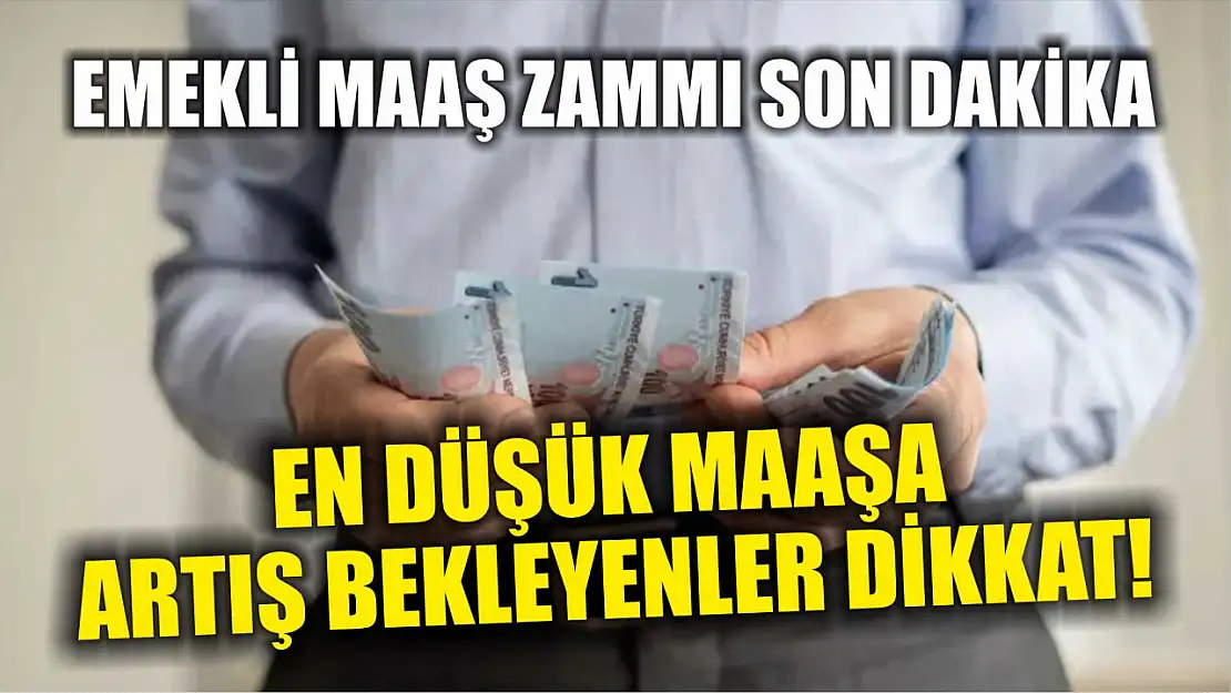 Emekli maaş zammı son dakika: En düşük maaşa artış bekleyenler dikkat!