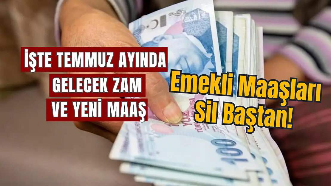 Emekli maaşları sil baştan! İşte temmuz ayında gelecek zam ve yeni maaş