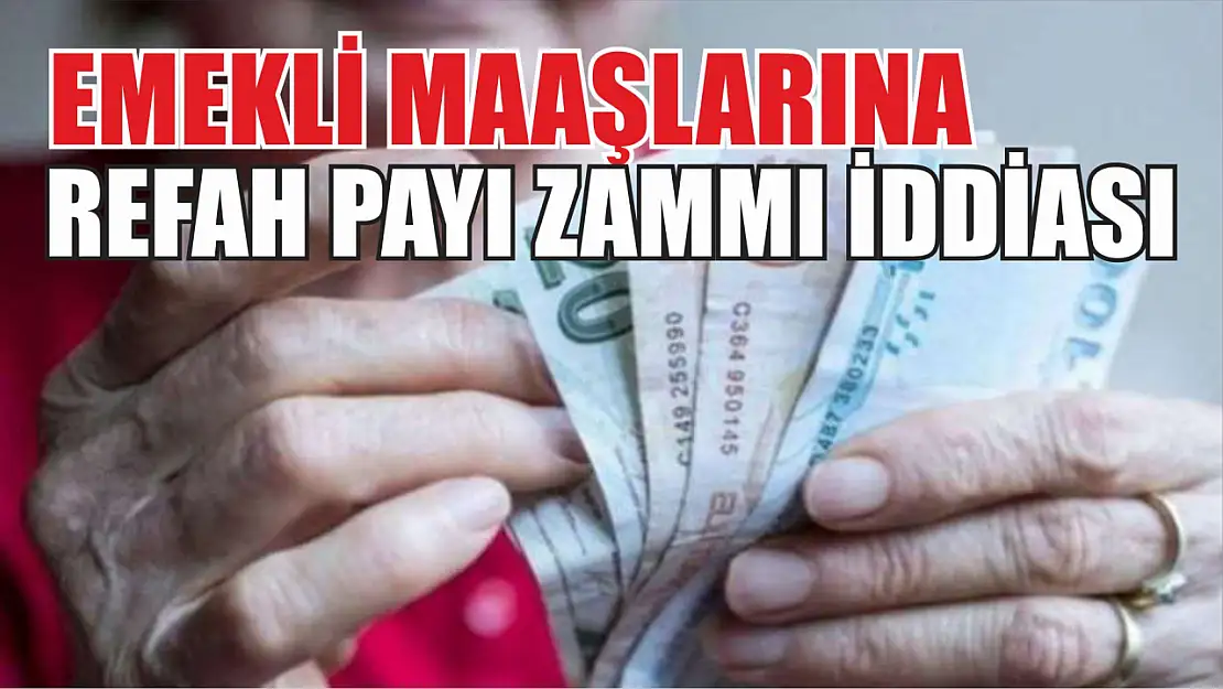 Emekli Maaşlarına refah payı zammı iddiası