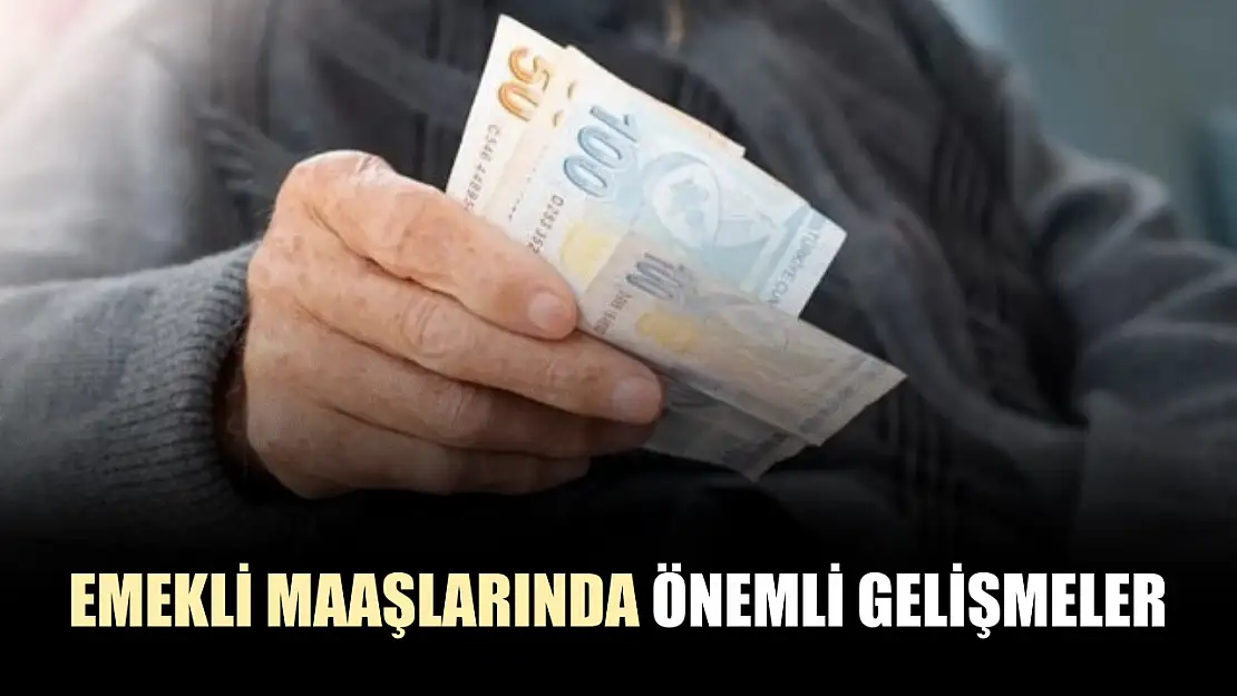 Emekli maaşlarında önemli gelişmeler