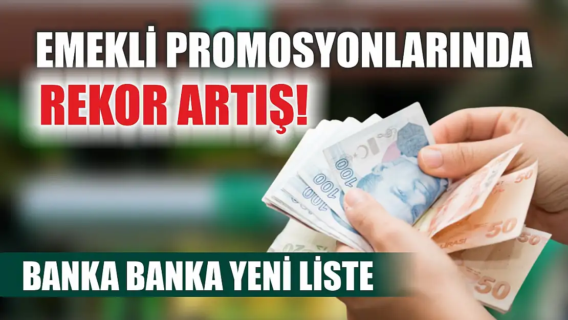 Emekli promosyonlarında rekor artış! Banka banka yeni liste