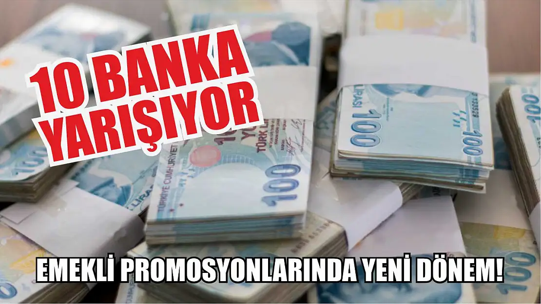 Emekli promosyonlarında yeni dönem! 10 banka yarışıyor