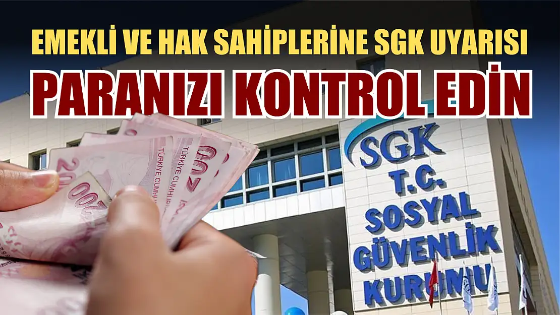 Emekli ve hak sahiplerine SGK uyarısı: Paranızı kontrol edin!