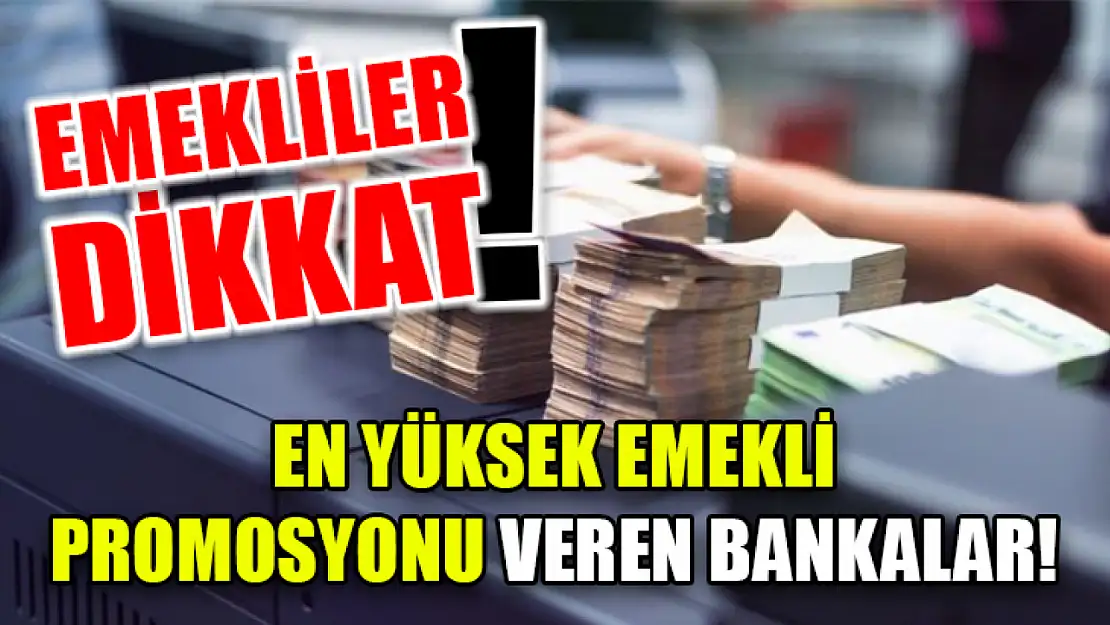 Emekliler dikkat: En yüksek emekli promosyonu veren bankalar!