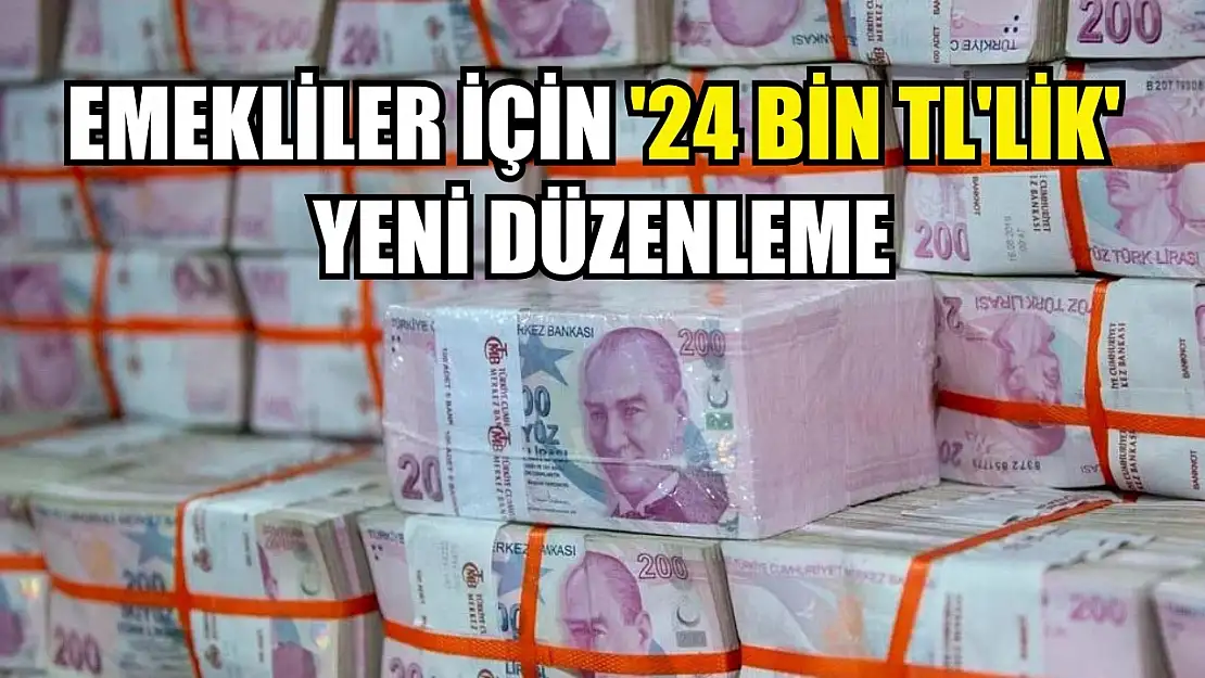 Emekliler için '24 bin TL'lik' yeni düzenleme