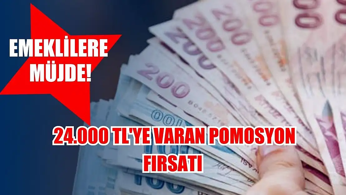 Emeklilere Müjde! 24.000 TL'ye varan promosyon fırsatı