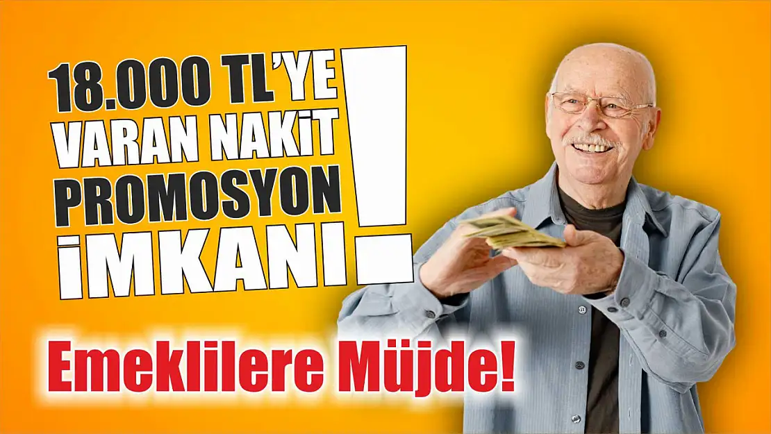 Emeklilere Müjde! Bankalar 18.000 TL'ye Varan Nakit Promosyon Sunuyor!