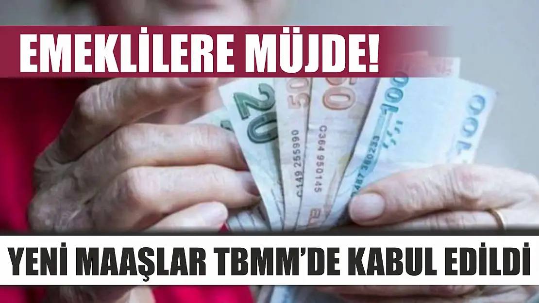 Emeklilere müjde! Yeni maaşlar TBMM'de kabul edildi