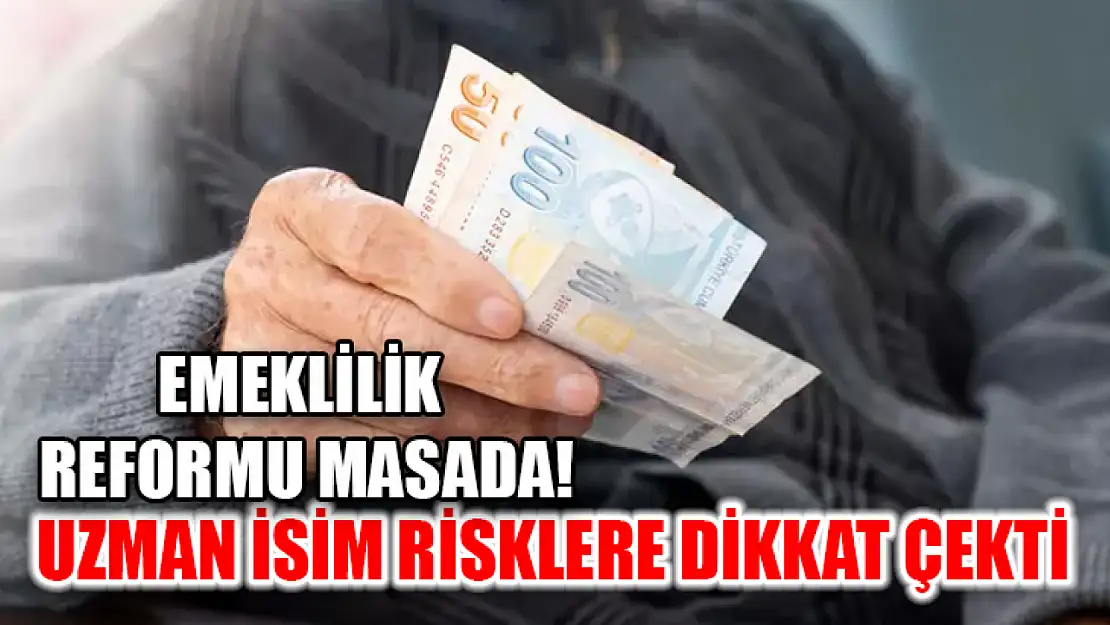 Emeklilik reformu masada! Uzman isim risklere dikkat çekti