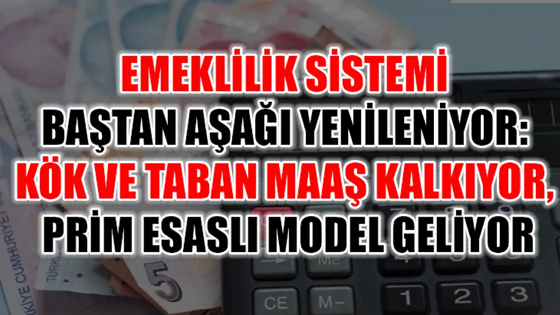 Emeklilik Sistemi Baştan Aşağı Yenileniyor: Kök ve Taban Maaş Kalkıyor, Prim Esaslı Model Geliyor