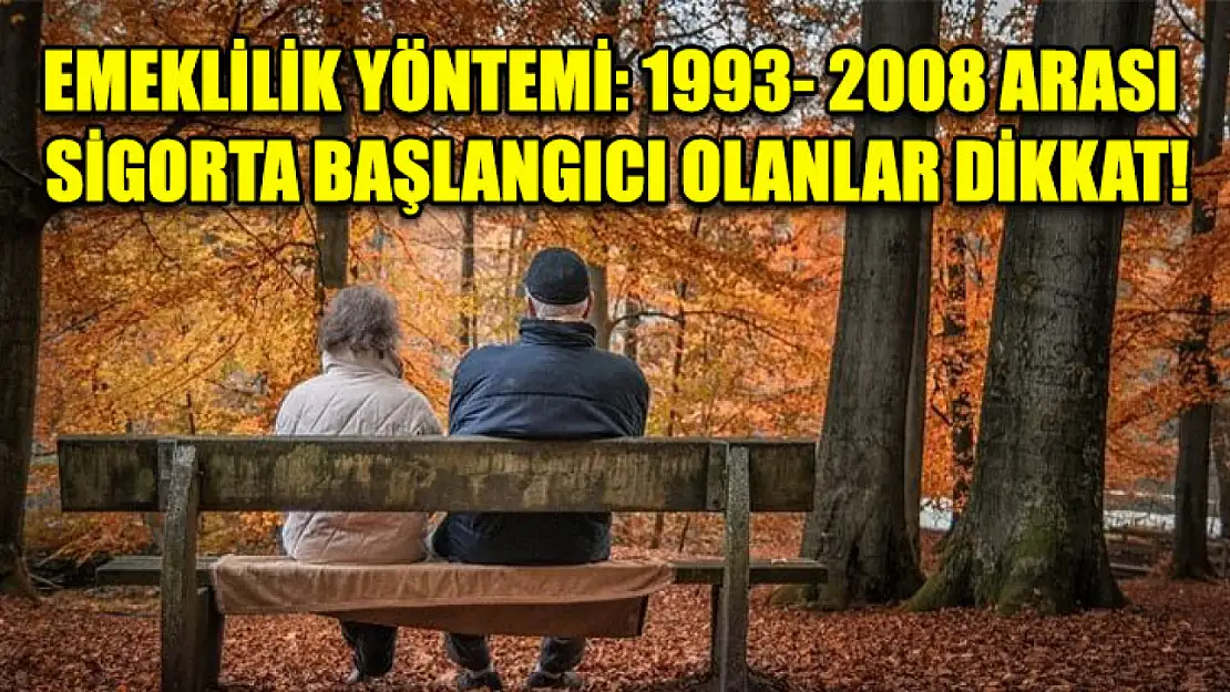 Emeklilik Yöntemi: 1993- 2008 arası sigorta başlangıcı olanlar dikkat!