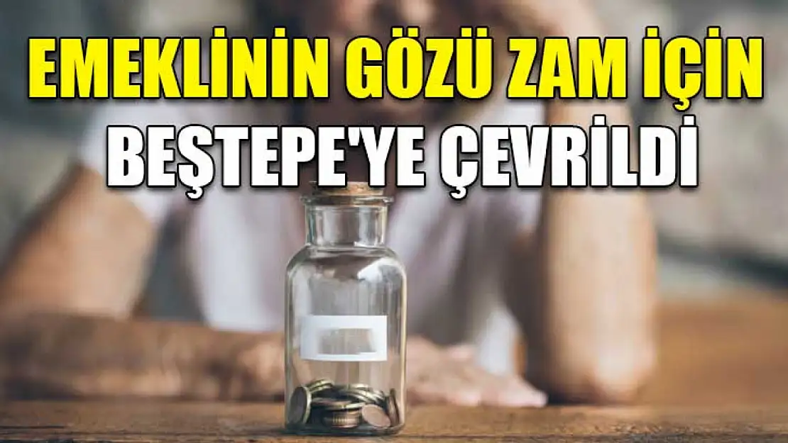 Emeklinin Gözü Zam İçin Beştepe'ye Çevrildi