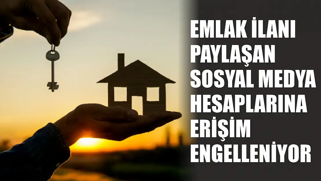 Emlak ilanı paylaşan sosyal medya hesaplarına erişim engelleniyor