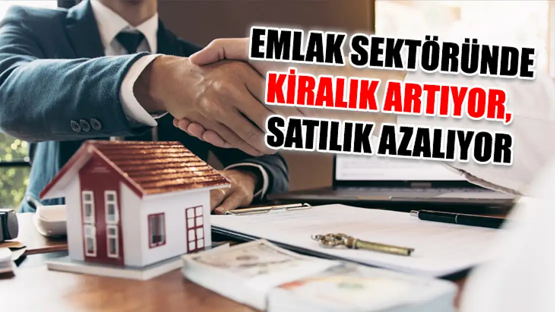 Emlak sektöründe kiralık artıyor, satılık azalıyor