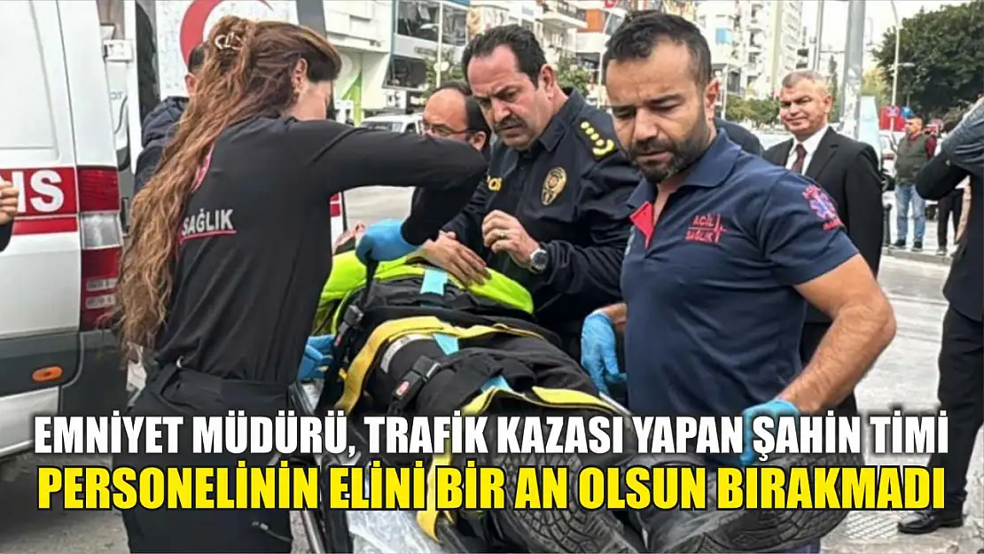 Emniyet müdürü, trafik kazası yapan Şahin timi personelinin elini bir an olsun bırakmadı