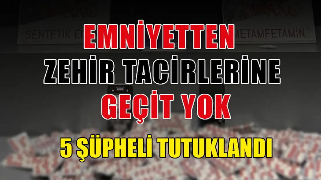 Emniyetten zehir tacirlerine geçit yok 5 şüpheli tutuklandı