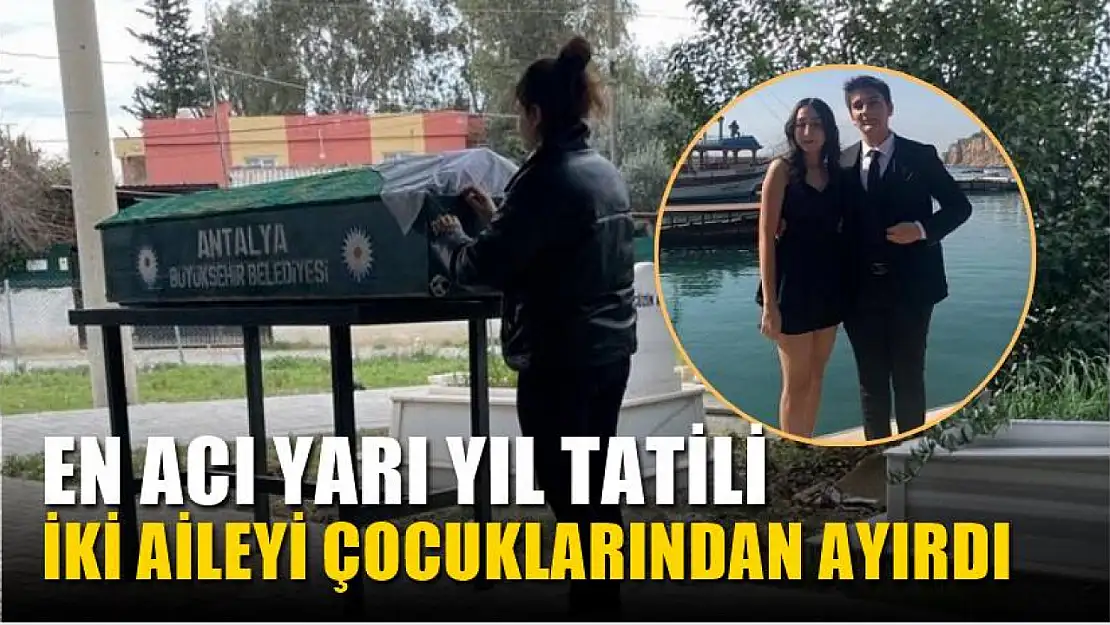 En Acı Yarı Yıl Tatili İki Aileyi Çocuklarından Ayırdı