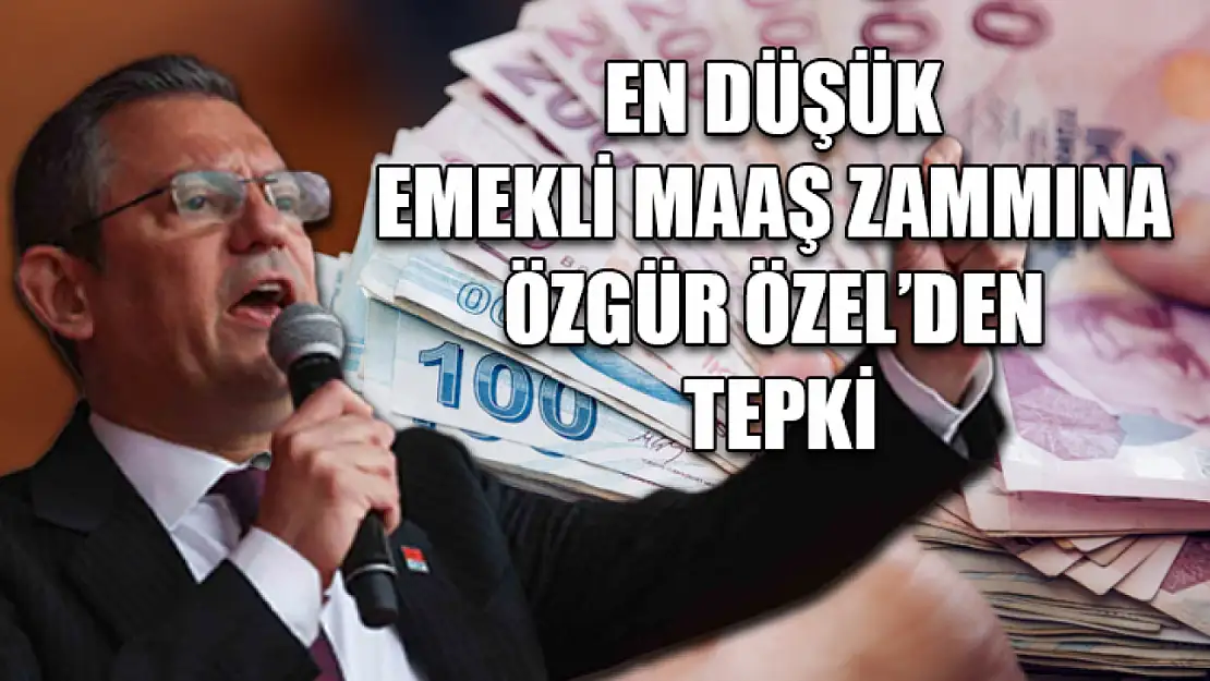 En Düşük Emekli Maaş Zammına Özgür Özel'den Tepki