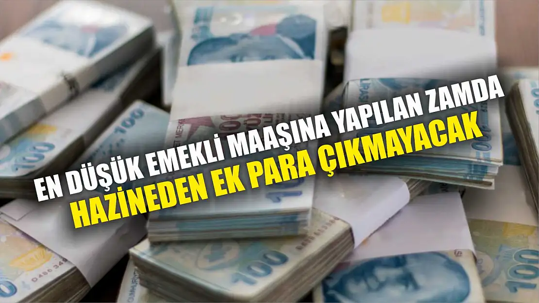 En düşük emekli maaşına yapılan zamda hazineden ek para çıkmayacak