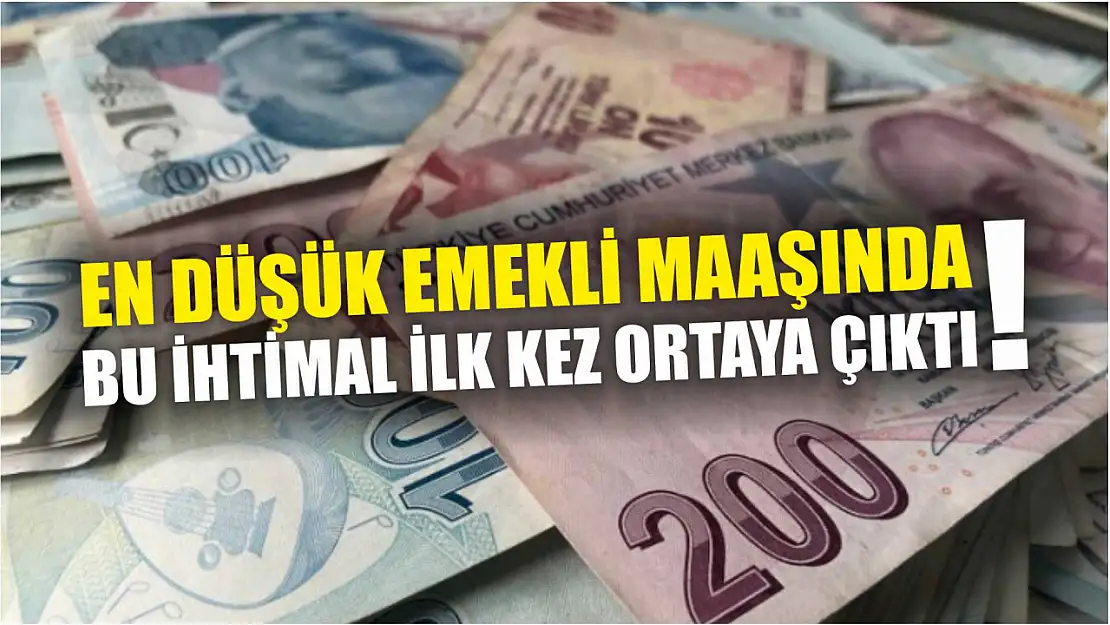 En düşük emekli maaşında bu ihtimal ilk kez ortaya çıktı!