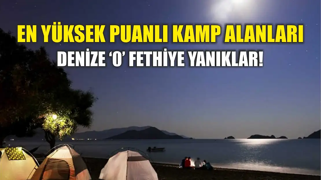 En yüksek puanlı kamp alanları: Denize '0' Fethiye Yanıklar!