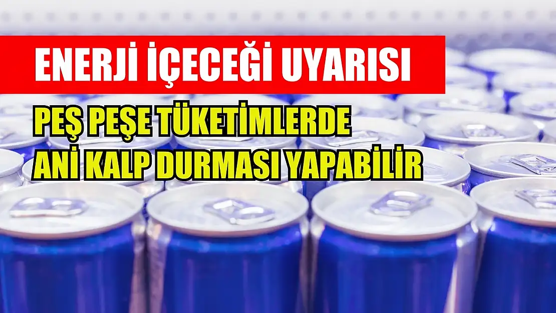 Enerji içeceği uyarısı: Peş peşe tüketimlerde ani kalp durması yapabilir