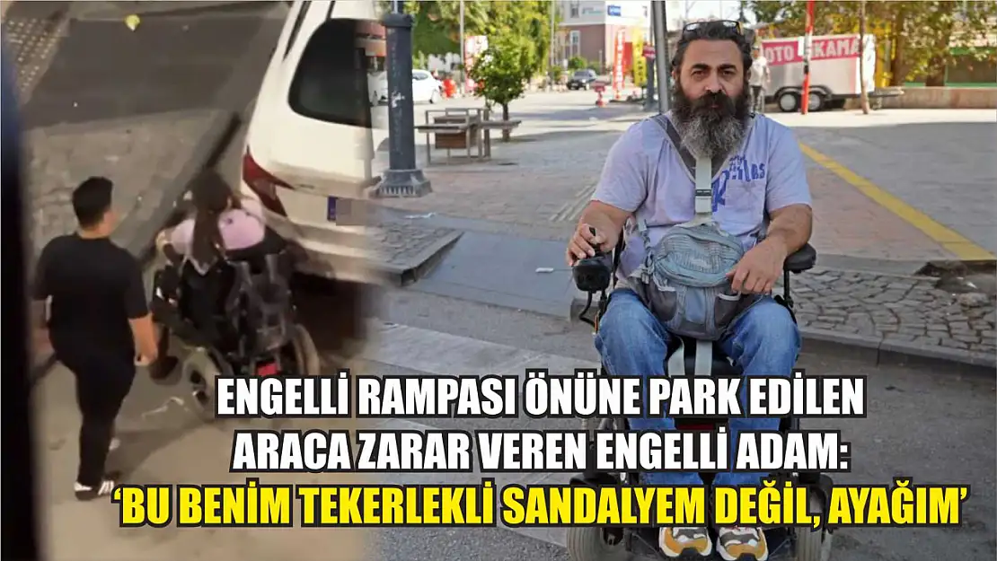 Engelli rampası önüne park edilen araca zarar veren engelli adam: 'Bu benim tekerlekli sandalyem değil, ayağım'