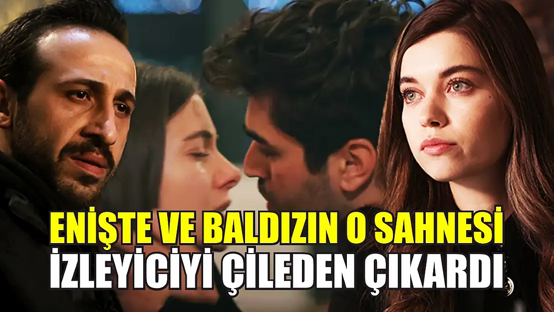 Enişte ve baldızın o sahnesi izleyiciyi çileden çıkardı