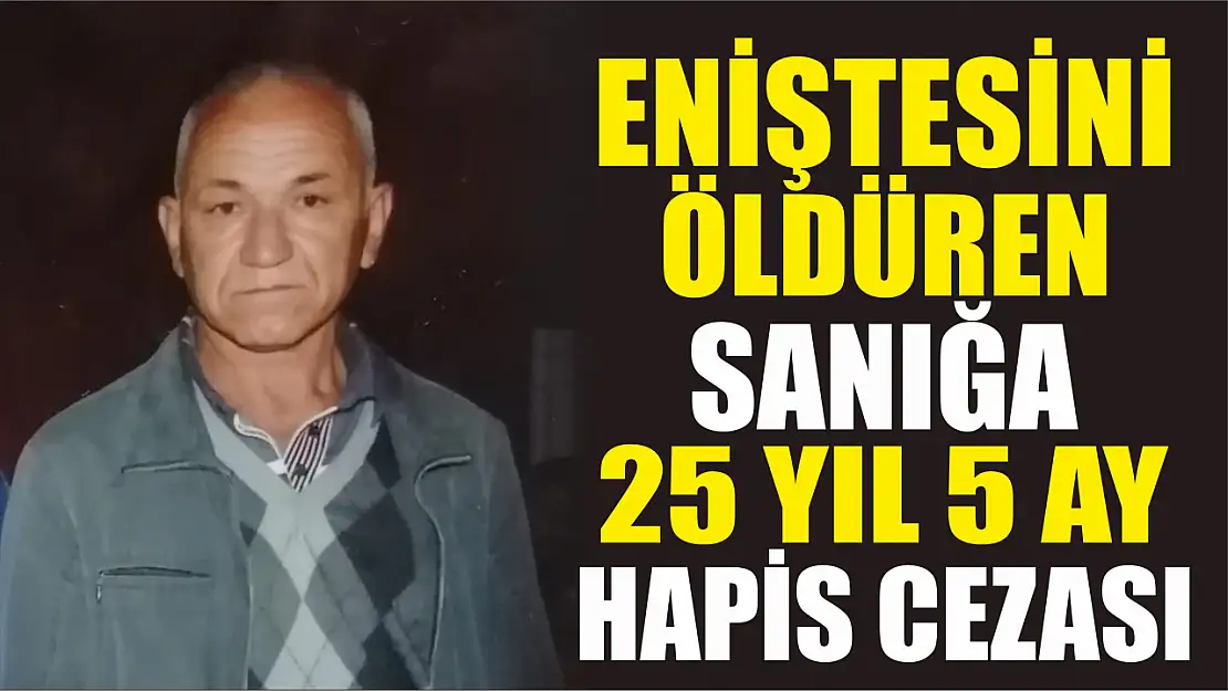 Eniştesini öldüren sanığa 25 yıl 5 ay hapis cezası