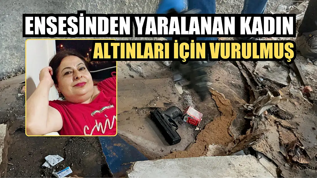 Ensesinden yaralanan kadın altınları için vurulmuş