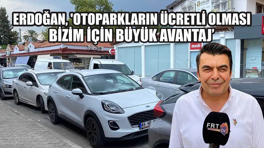 Erdoğan, 'Otoparkların ücretli olması bizim için büyük avantaj'