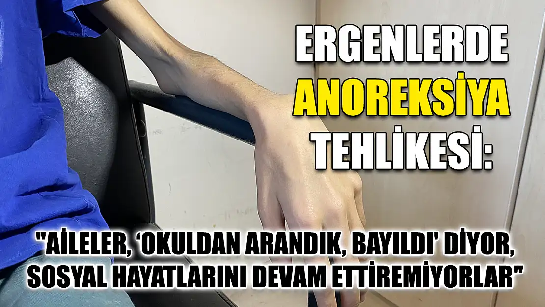 Ergenlerde anoreksiya tehlikesi: 'Aileler, 'Okuldan arandık, bayıldı' diyor, sosyal hayatlarını devam ettiremiyorlar'