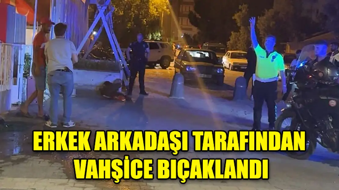 Erkek Arkadaşı Tarafından Vahşice Bıçaklandı