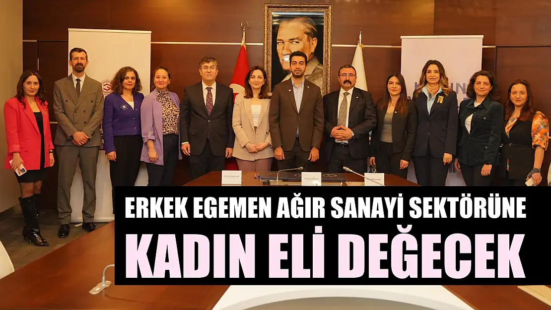 Erkek egemen ağır sanayi sektörüne kadın eli değecek