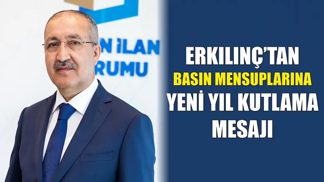 Erkılınç'tan basın mensuplarına yeni yıl kutlama mesajı