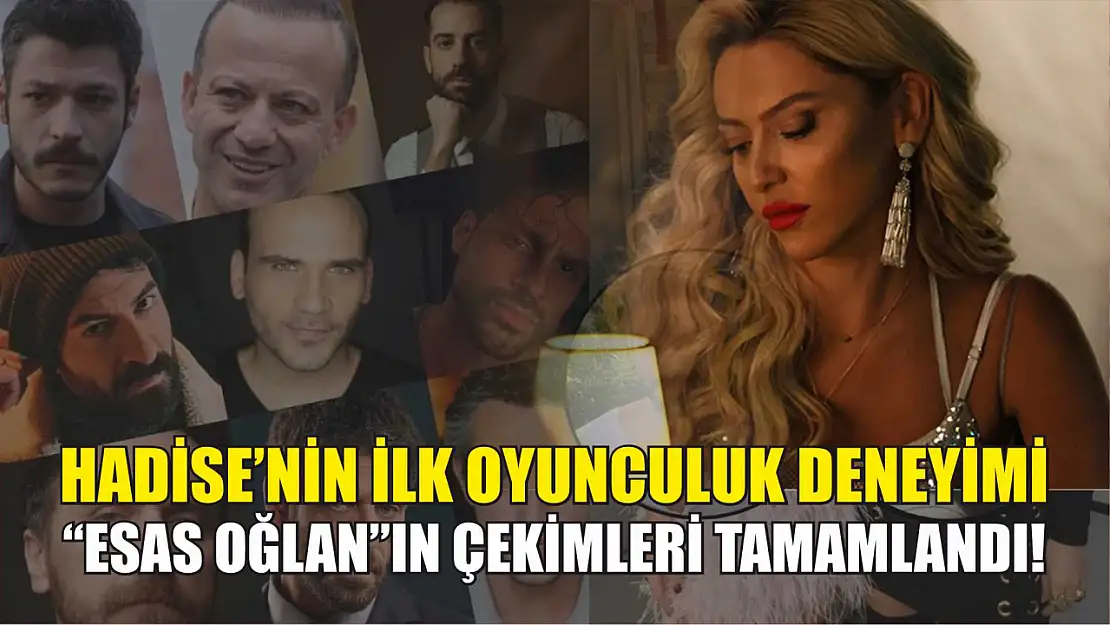 'Esas Oğlan'ın çekimleri tamamlandı! Hadise'nin İlk Oyunculuk Deneyimi 