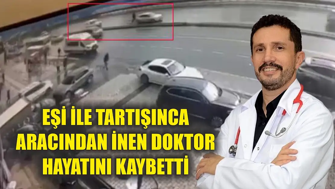 Eşi ile tartışınca aracından inen doktor, hayatını kaybetti