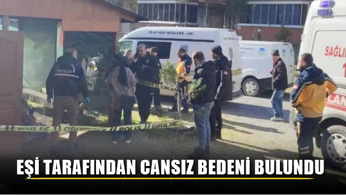 Eşi tarafından cansız bedeni bulundu